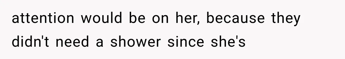 Pregnant SIL Shamed Her Birth Choices, Now Her “Perfect” Homebirth Is Falling Apart attention would be on her, because they didn't need a shower since she's