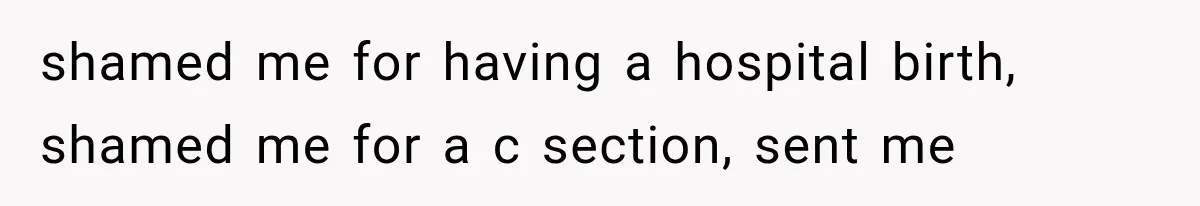 Pregnant SIL Shamed Her Birth Choices, Now Her “Perfect” Homebirth Is Falling Apart shamed me for having a hospital birth, shamed me for a c section, sent me