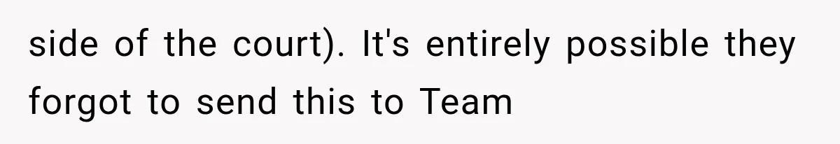 side of the court). It's entirely possible they forgot to send this to Team
