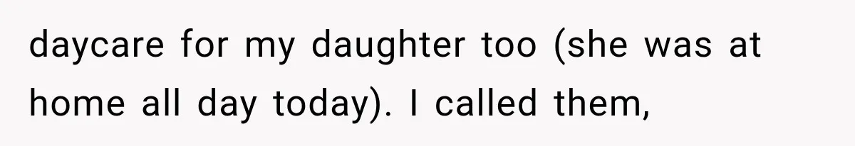 daycare for my daughter too (she was at home all day today). I called them,
