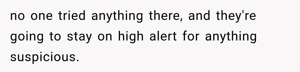 no one tried anything there, and they're going to stay on high alert for anything suspicious.