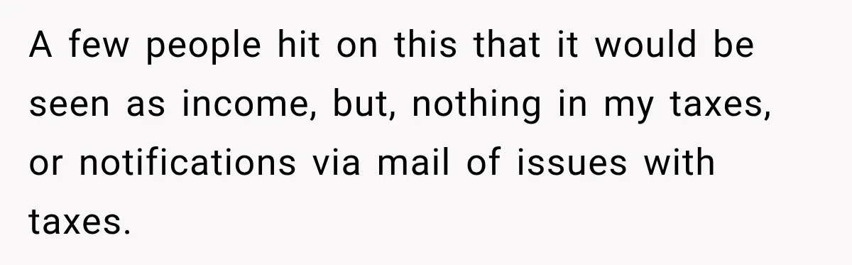 Dentist Ignores Patient’s $400 Limit, Sends A $1,200 Bill, Then Gives Up Four Years Later A few people hit on this that it would be seen as income, but, nothing in my taxes, or notifications via mail of issues with taxes.