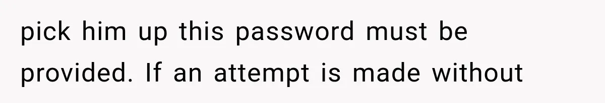 pick him up this password must be provided. If an attempt is made without