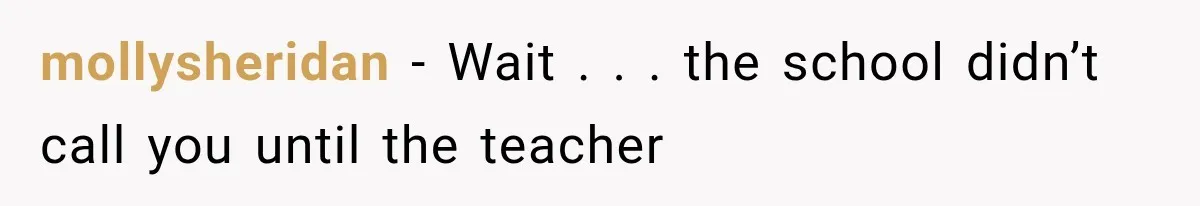 mollysheridan − Wait . . . the school didn’t call you until the teacher
