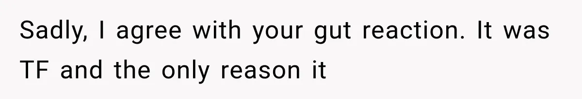 Sadly, I agree with your gut reaction. It was TF and the only reason it