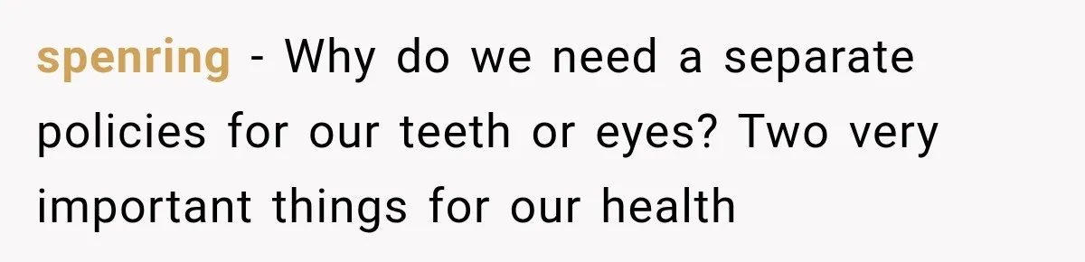 Dentist Ignores Patient’s $400 Limit, Sends A $1,200 Bill, Then Gives Up Four Years Later spenring − Why do we need a separate policies for our teeth or eyes? Two very important things for our health