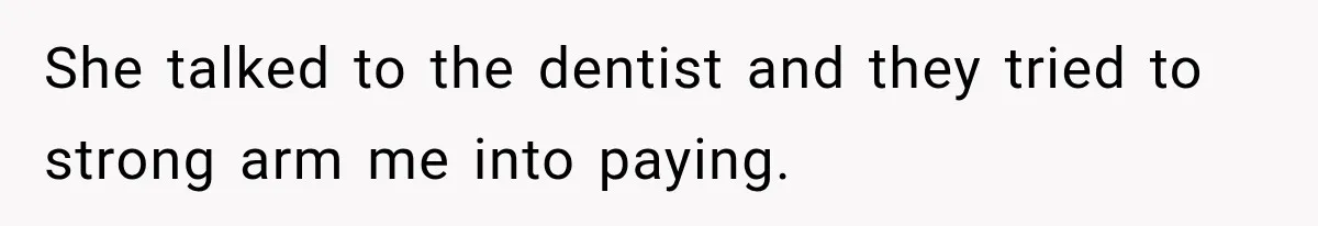 Dentist Ignores Patient’s $400 Limit, Sends A $1,200 Bill, Then Gives Up Four Years Later She talked to the dentist and they tried to strong arm me into paying.