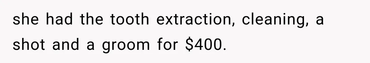 Dentist Ignores Patient’s $400 Limit, Sends A $1,200 Bill, Then Gives Up Four Years Later she had the tooth extraction, cleaning, a shot and a groom for $400.