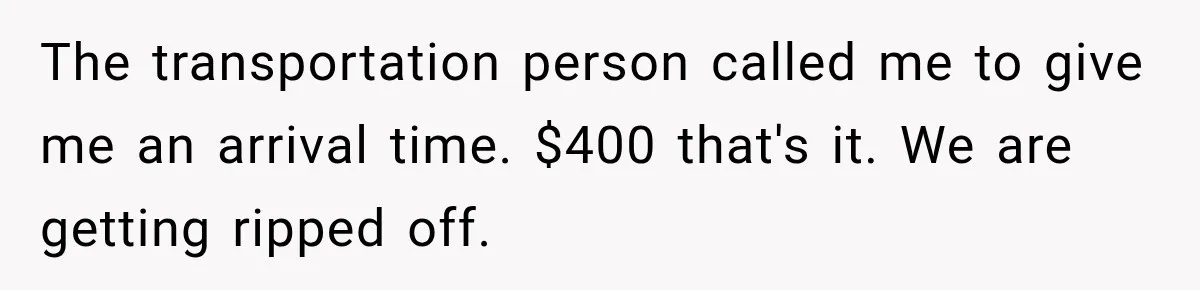 Dentist Ignores Patient’s $400 Limit, Sends A $1,200 Bill, Then Gives Up Four Years Later The transportation person called me to give me an arrival time. $400 that's it. We are getting ripped off.
