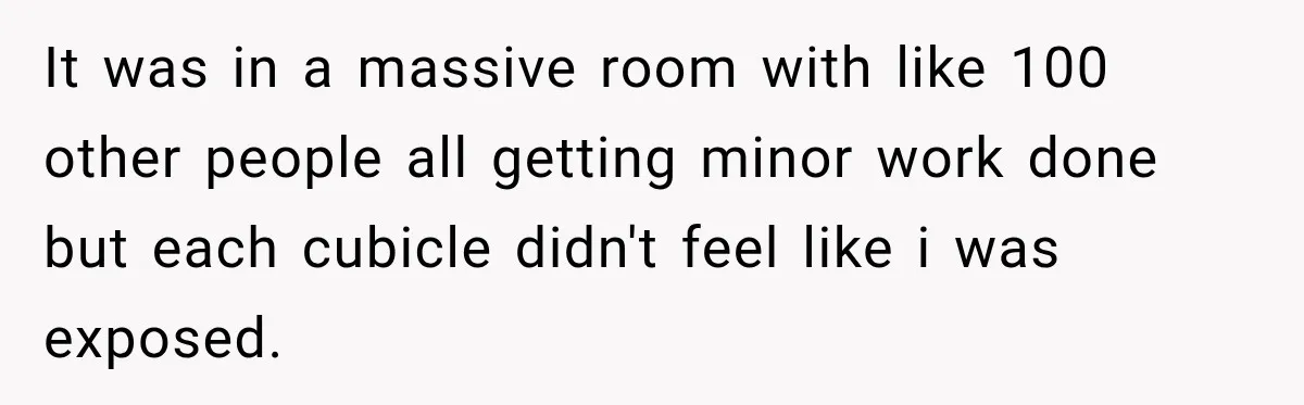 Dentist Ignores Patient’s $400 Limit, Sends A $1,200 Bill, Then Gives Up Four Years Later It was in a massive room with like 100 other people all getting minor work done but each cubicle didn't feel like i was exposed.
