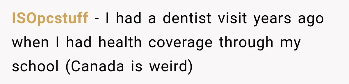 Dentist Ignores Patient’s $400 Limit, Sends A $1,200 Bill, Then Gives Up Four Years Later ISOpcstuff − I had a dentist visit years ago when I had health coverage through my school (Canada is weird)