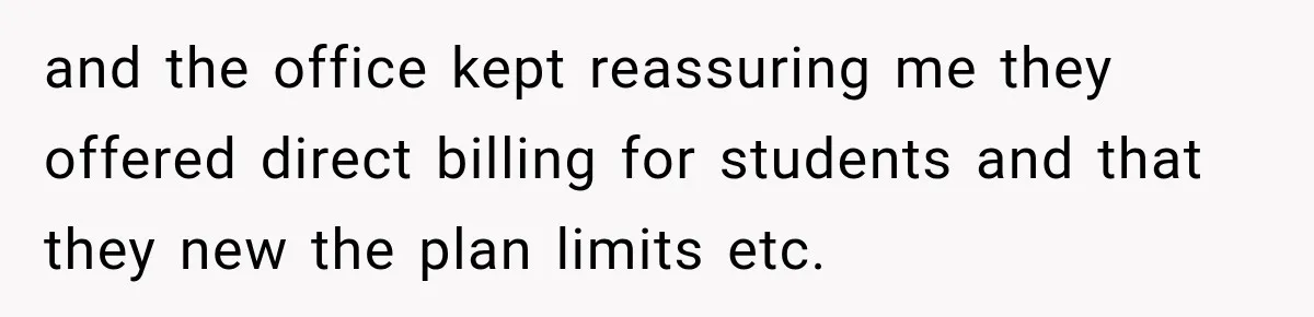 Dentist Ignores Patient’s $400 Limit, Sends A $1,200 Bill, Then Gives Up Four Years Later and the office kept reassuring me they offered direct billing for students and that they new the plan limits etc.