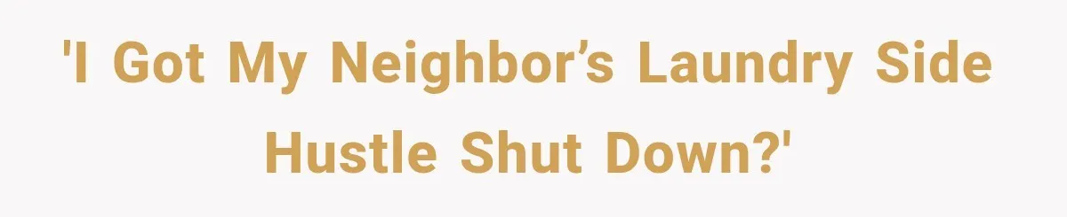 'I got my neighbor’s laundry side hustle shut down?'