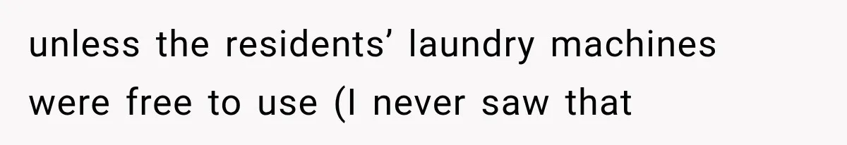 unless the residents’ laundry machines were free to use (I never saw that