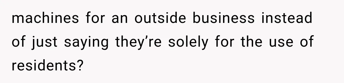 machines for an outside business instead of just saying they’re solely for the use of residents?
