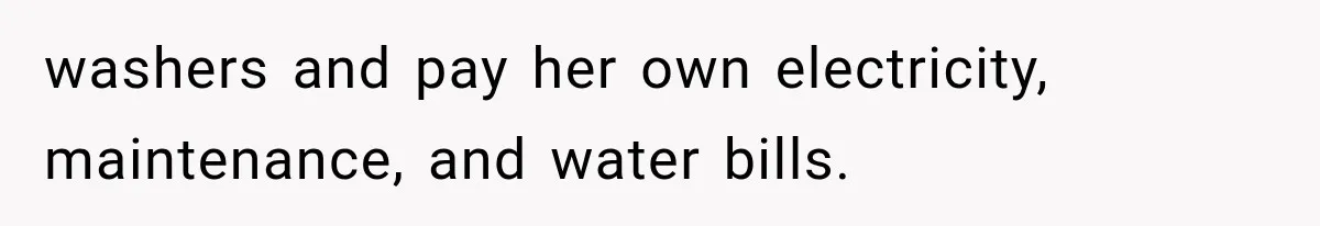 washers and pay her own electricity, maintenance, and water bills.