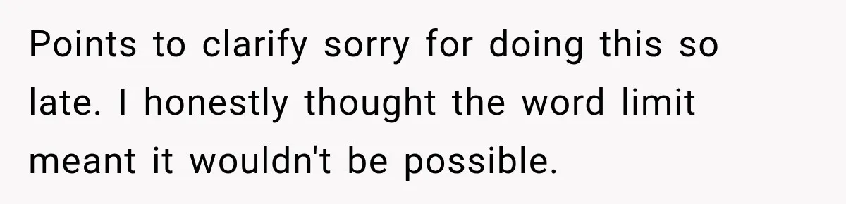 Points to clarify sorry for doing this so late. I honestly thought the word limit meant it wouldn't be possible.