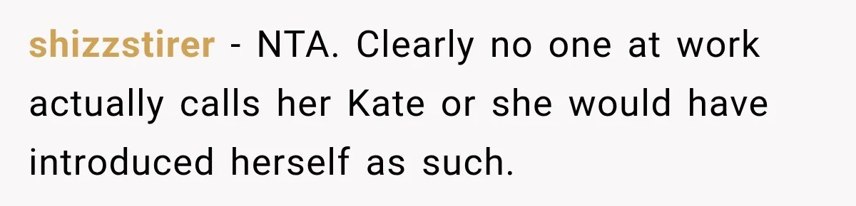 shizzstirer − NTA. Clearly no one at work actually calls her Kate or she would have introduced herself as such.