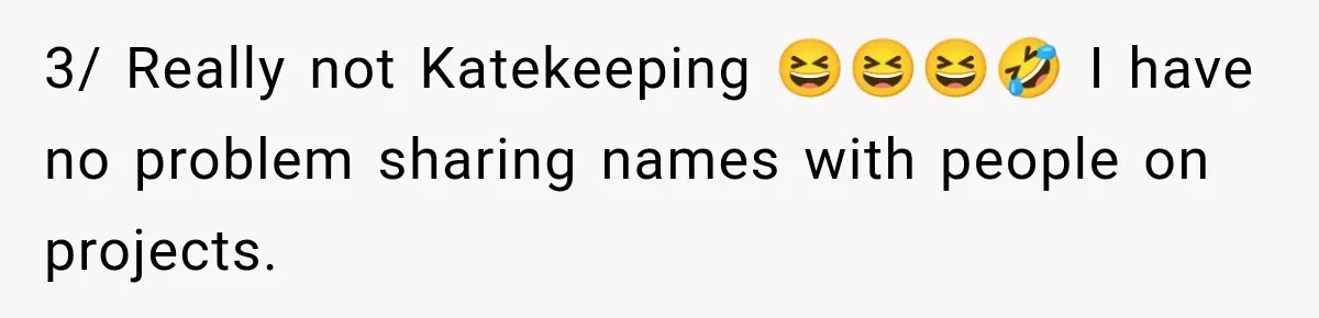 3/ Really not Katekeeping 😆😆😆🤣 I have no problem sharing names with people on projects.
