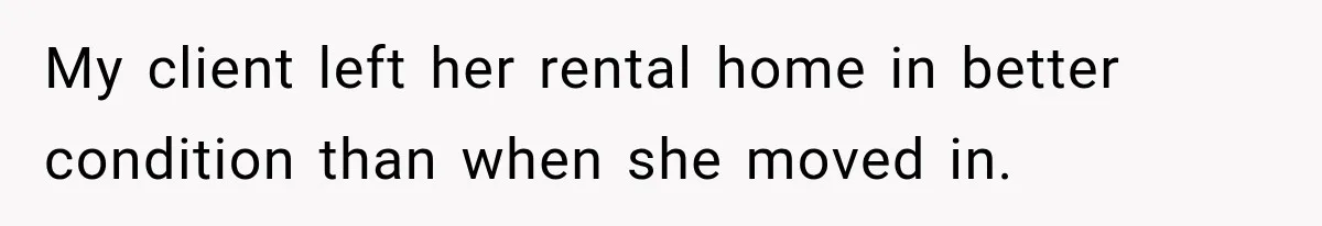 My client left her rental home in better condition than when she moved in.