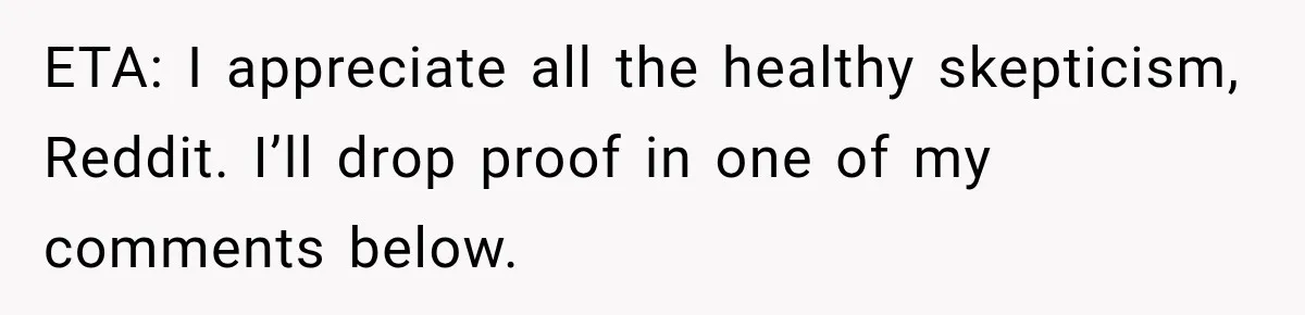ETA: I appreciate all the healthy skepticism, Reddit. I’ll drop proof in one of my comments below.