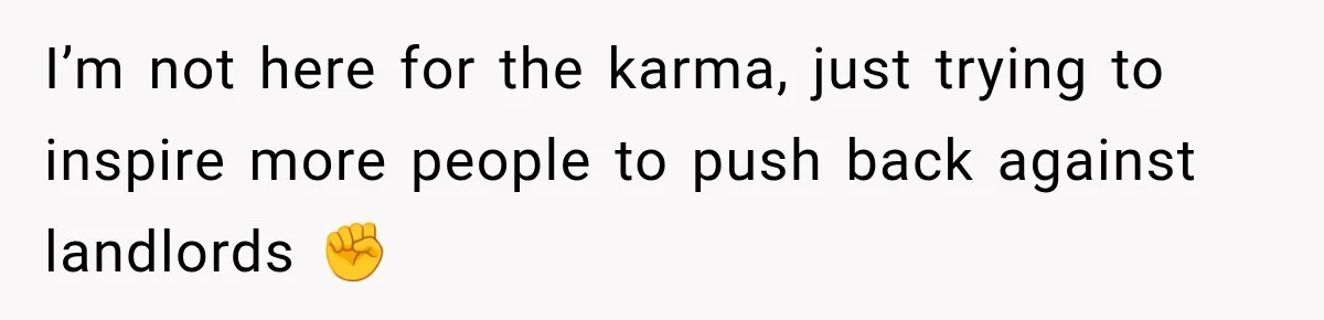 I’m not here for the karma, just trying to inspire more people to push back against landlords ✊