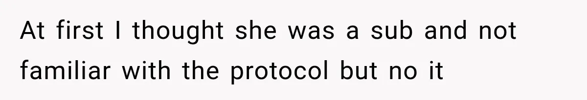 At first I thought she was a sub and not familiar with the protocol but no it