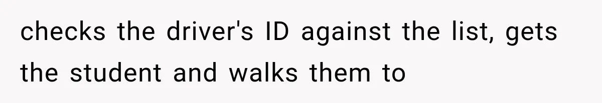 checks the driver's ID against the list, gets the student and walks them to