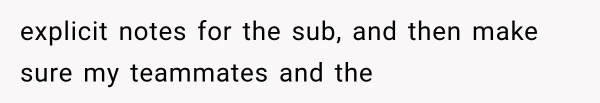 explicit notes for the sub, and then make sure my teammates and the
