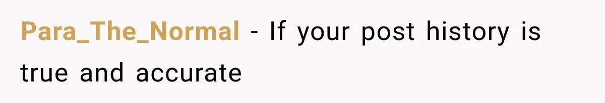 Para_The_Normal − If your post history is true and accurate