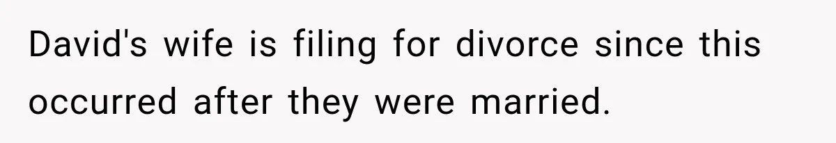 David's wife is filing for divorce since this occurred after they were married.