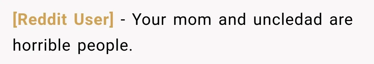 [Reddit User] − Your mom and uncledad are horrible people.