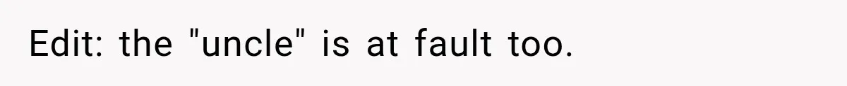 Edit: the "uncle" is at fault too.