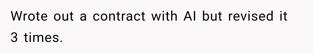 Wrote out a contract with AI but revised it 3 times.