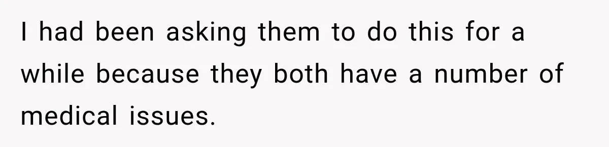 I had been asking them to do this for a while because they both have a number of medical issues.