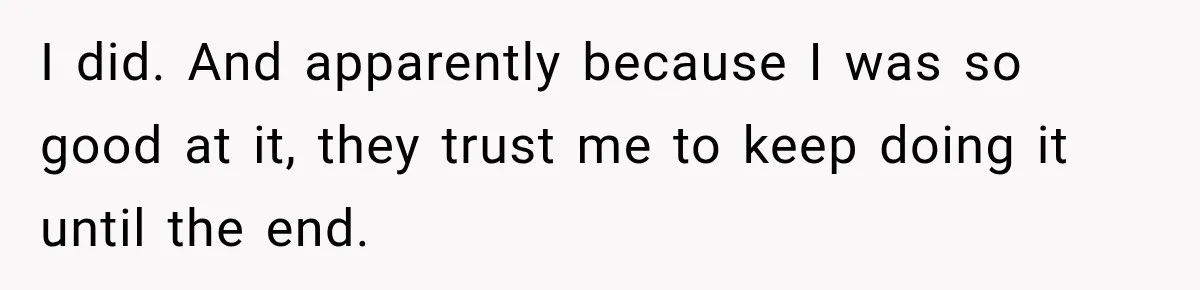 I did. And apparently because I was so good at it, they trust me to keep doing it until the end.