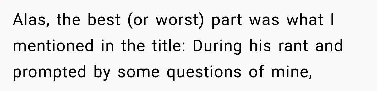 Alas, the best (or worst) part was what I mentioned in the title: During his rant and prompted by some questions of mine,