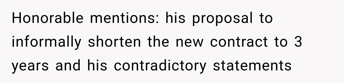 Honorable mentions: his proposal to informally shorten the new contract to 3 years and his contradictory statements