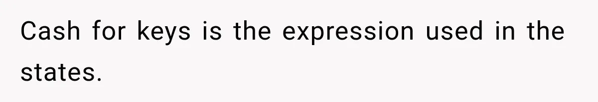 Cash for keys is the expression used in the states.