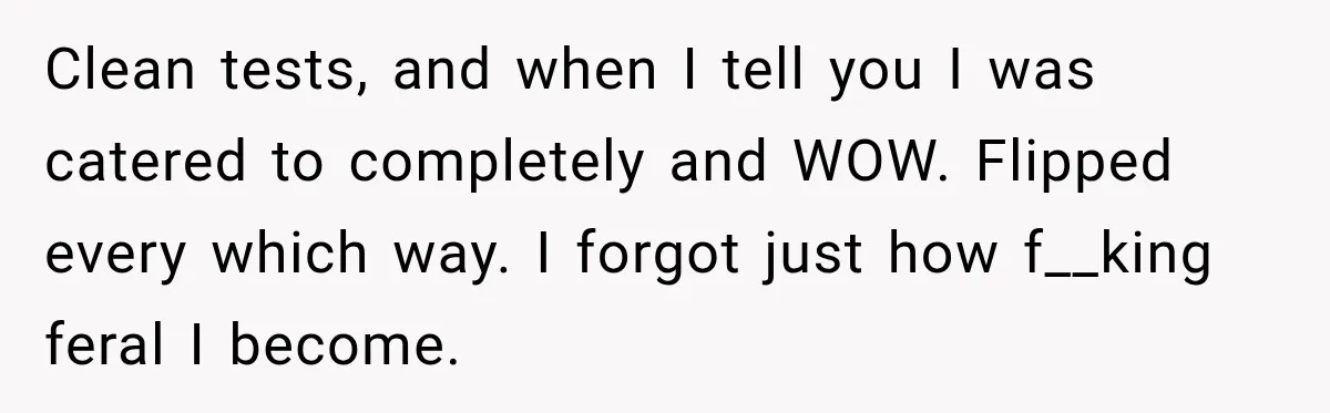 Woman Avoids Dating for Five Years After a Terrible Ex, Then a Coworker Changes Everything Clean tests, and when I tell you I was catered to completely and WOW. Flipped every which way. I forgot just how f__king feral I become.