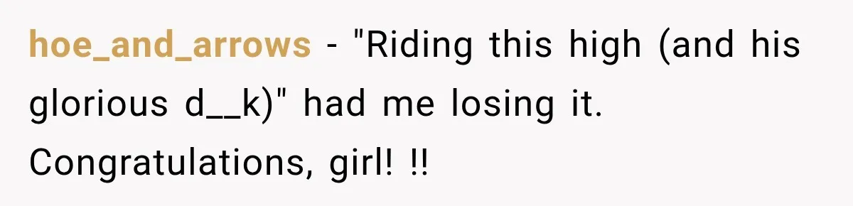 Woman Avoids Dating for Five Years After a Terrible Ex, Then a Coworker Changes Everything hoe_and_arrows − "Riding this high (and his glorious d__k)" had me losing it. Congratulations, girl! !!