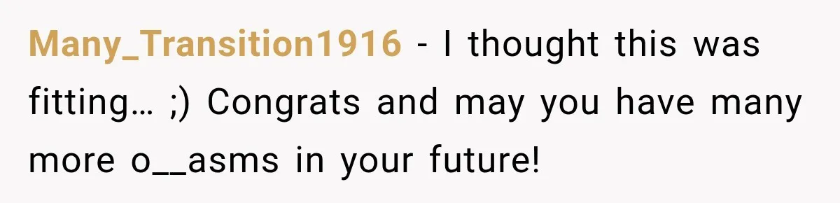 Woman Avoids Dating for Five Years After a Terrible Ex, Then a Coworker Changes Everything Many_Transition1916 − I thought this was fitting… ;) Congrats and may you have many more o__asms in your future!