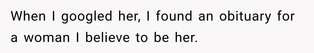 When I googled her, I found an obituary for a woman I believe to be her.