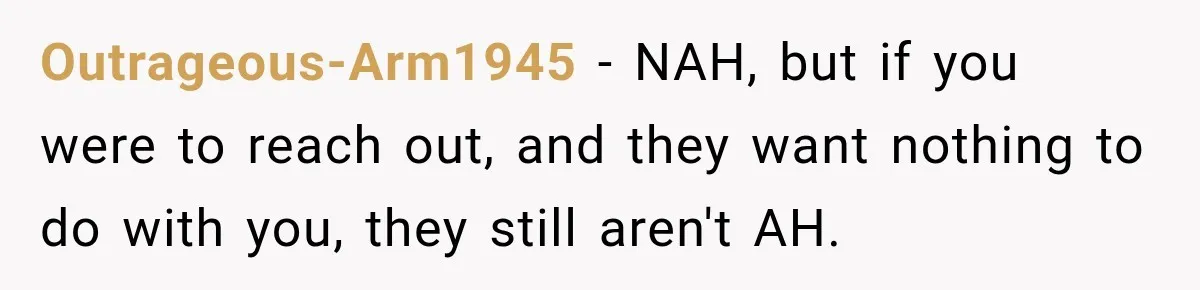Outrageous-Arm1945 − NAH, but if you were to reach out, and they want nothing to do with you, they still aren't AH.