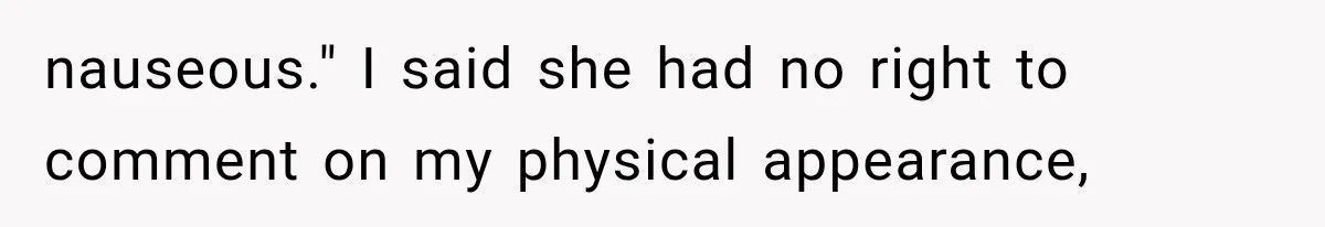 New Mom Sets One Boundary About Her Appearance, and Her Mother Cancels the Grandbaby Visit nauseous." I said she had no right to comment on my physical appearance,