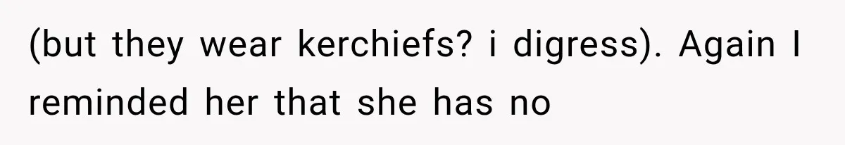 New Mom Sets One Boundary About Her Appearance, and Her Mother Cancels the Grandbaby Visit (but they wear kerchiefs? i digress). Again I reminded her that she has no