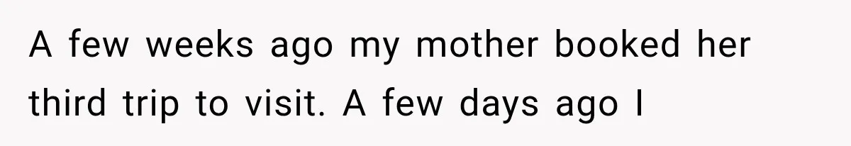 New Mom Sets One Boundary About Her Appearance, and Her Mother Cancels the Grandbaby Visit A few weeks ago my mother booked her third trip to visit. A few days ago I