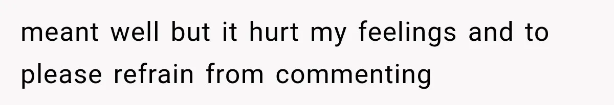 New Mom Sets One Boundary About Her Appearance, and Her Mother Cancels the Grandbaby Visit meant well but it hurt my feelings and to please refrain from commenting