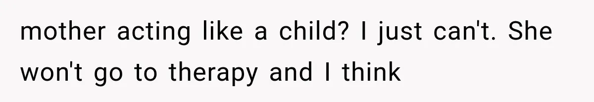New Mom Sets One Boundary About Her Appearance, and Her Mother Cancels the Grandbaby Visit mother acting like a child? I just can't. She won't go to therapy and I think