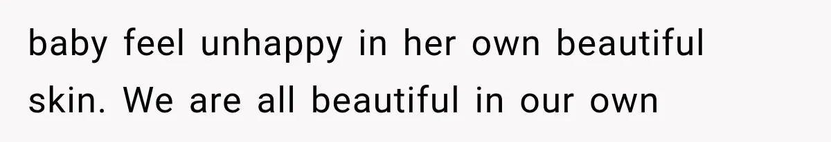 New Mom Sets One Boundary About Her Appearance, and Her Mother Cancels the Grandbaby Visit baby feel unhappy in her own beautiful skin. We are all beautiful in our own